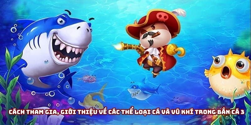Cách tham gia, giới thiệu về các thể loại cá và vũ khí trong bắn cá 3D