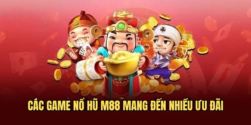 Những khuyến mãi siêu khủng từ những game quay hũ M88