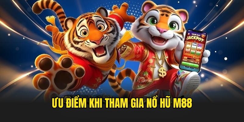 Những lợi ích khi trải nghiệm những game nổ hũ tại M88