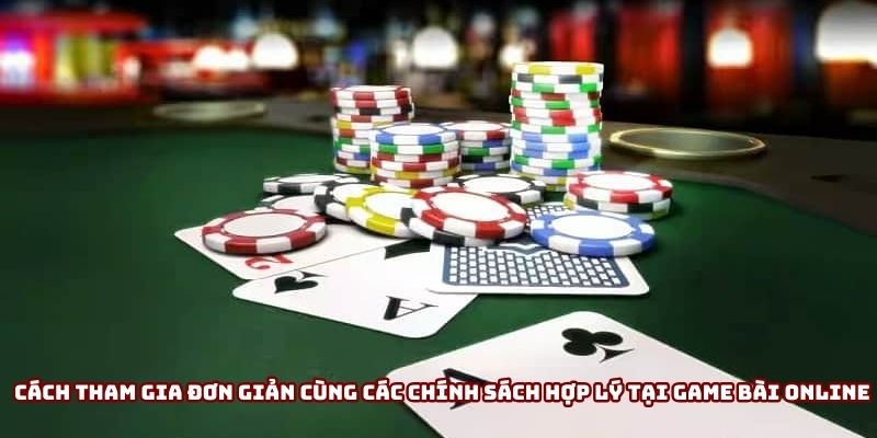 Cách tham gia đơn giản cùng các chính sách hợp lý tại game bài online