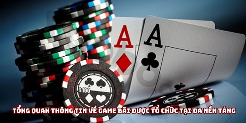 Tổng quan thông tin về game bài được tổ chức tại đa nền tảng trực tuyến