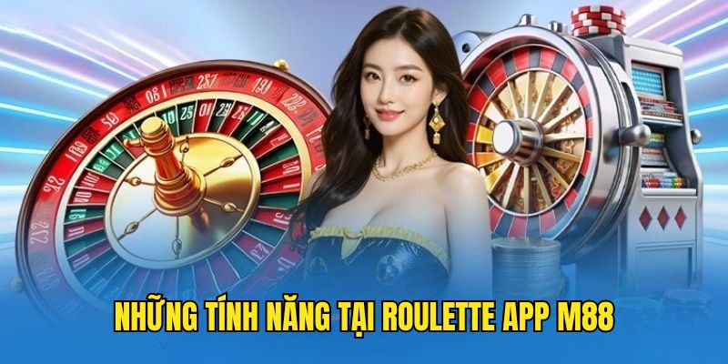Các tính năng đặc sắc chỉ có tại ứng dụng Roulette M88