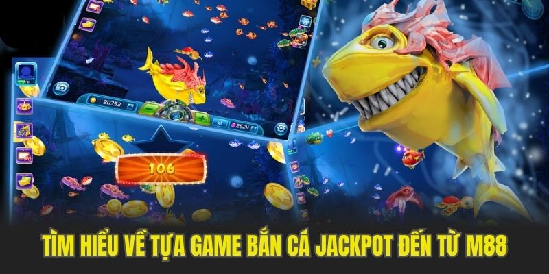 Tìm hiểu về tựa game bắn cá Jackpot đến từ m88